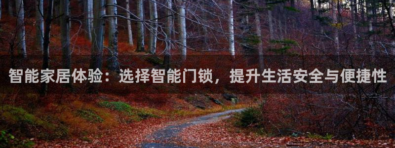 富联娱乐招商咱7O777：智能家居体验：选择智能门锁，提升生