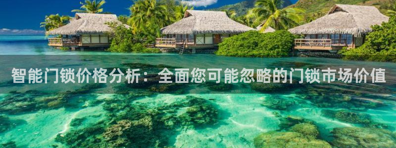 富联娱乐官网下载安卓：智能门锁价格分析：全面您可能忽略的门锁