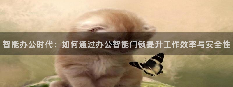 富联2娱乐招商测判官333OO：智能办公时代：如何通过办公智