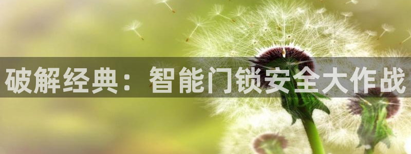 富联娱乐招商主管是谁呀：破解经典：智能门锁安全大作战