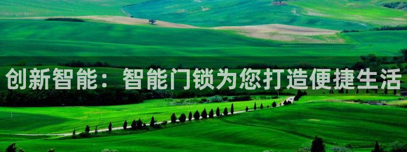 富联娱乐若七九九：创新智能：智能门锁为您打造便捷生活