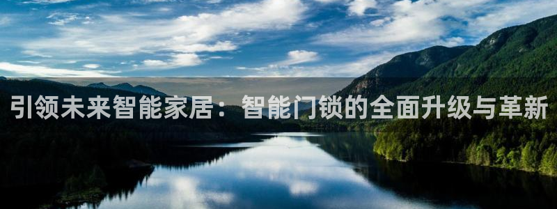 富联娱乐代理是谁做的：引领未来智能家居：智能门锁的全面升级与
