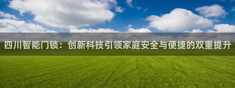 富联娱乐卜六七五一三八：四川智能门锁：创新科技引领家庭安全与