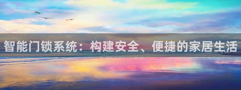 富联娱乐客户端官网：智能门锁系统：构建安全、便捷的家居生活