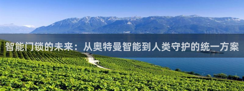 富联娱乐平台官网首页：智能门锁的未来：从奥特曼智能到人类守护