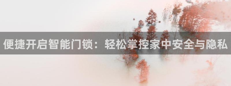 富联娱乐注册登录不了：便捷开启智能门锁：轻松掌控家中安全与隐