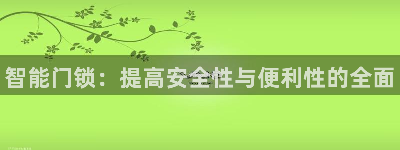 富联娱乐招商疑判官333OO：智能门锁：提高安全性与便利性的