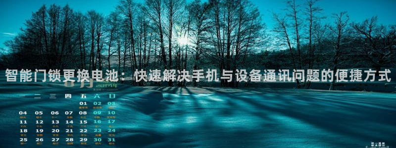 富联娱乐平台注册流程：智能门锁更换电池：快速解决手机与设备通