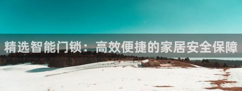 富联娱乐是正规平台吗吗：精选智能门锁：高效便捷的家居安全保障