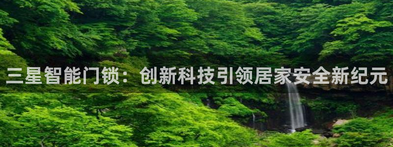 富联娱乐qv87555：三星智能门锁：创新科技引领居家安全新