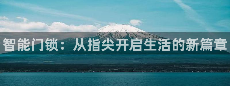 富联娱乐是正规平台吗：智能门锁：从指尖开启生活的新篇章