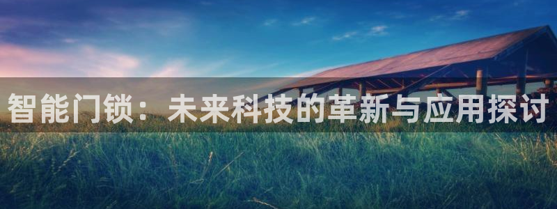 富联娱乐平台测速：智能门锁：未来科技的革新与应用探讨