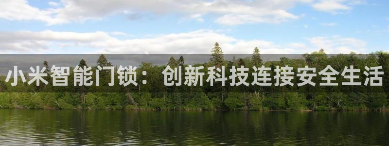 富联娱乐官网首页：小米智能门锁：创新科技连接安全生活