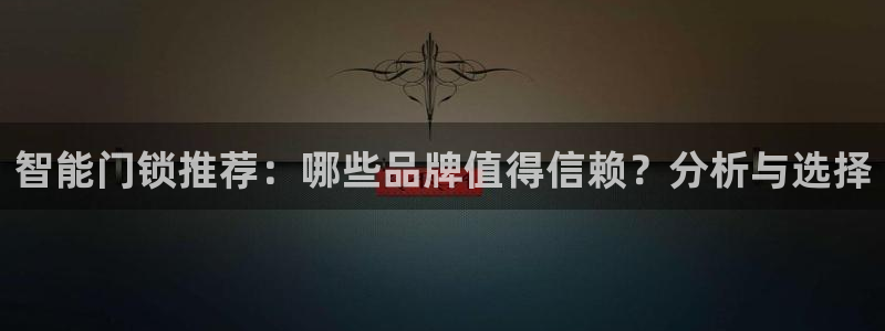 富联娱乐主管施判官333OO：智能门锁推荐：哪些品牌值得信赖