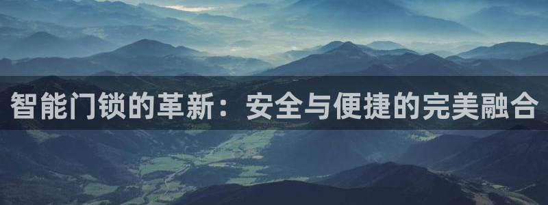 富联娱乐平台能挣到钱吗：智能门锁的革新：安全与便捷的完美融合