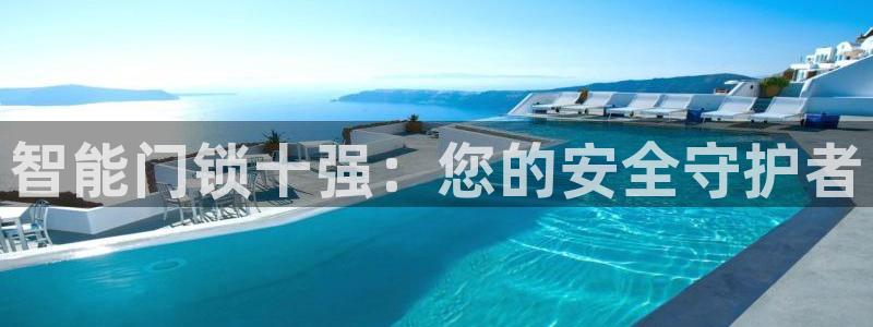 佰富联娱乐团购是真的吗：智能门锁十强：您的安全守护者