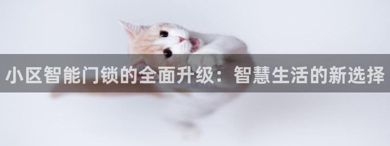 富联娱乐登录地址怎么改：小区智能门锁的全面升级：智慧生活的新
