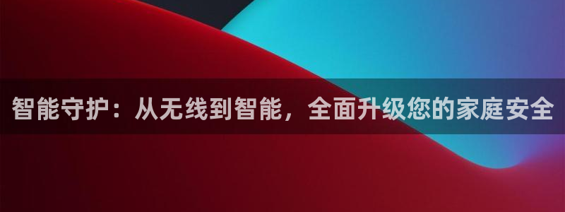 富联娱乐怎么样：智能守护：从无线到智能，全面升级您的家庭安全