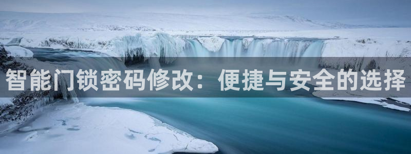 富联娱乐招商主管是谁啊：智能门锁密码修改：便捷与安全的选择