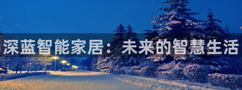 富联娱乐丈六七五一38：深蓝智能家居：未来的智慧生活