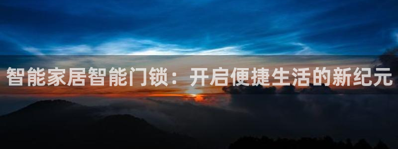 富联娱乐67五壹叁八：智能家居智能门锁：开启便捷生活的新纪元