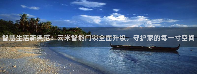 富联娱乐平台特点和优势：智慧生活新典范：云米智能门锁全面升级