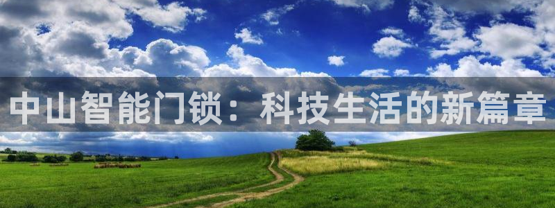 富联娱乐招商鱼判官333OO：中山智能门锁：科技生活的新篇章