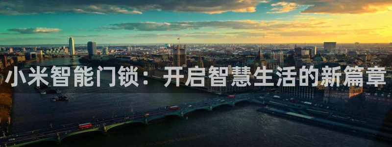 富联娱乐官网入口app：小米智能门锁：开启智慧生活的新篇章