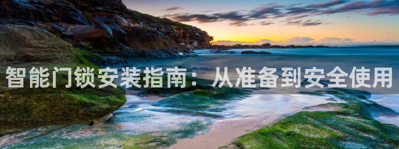 富联娱乐平台靠谱吗：智能门锁安装指南：从准备到安全使用