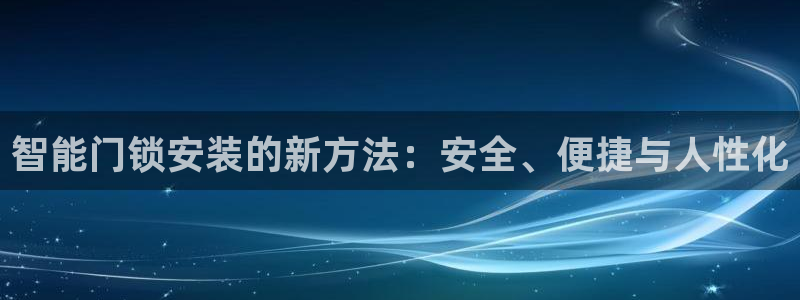 富联娱乐注册直判官333OO：智能门锁安装的新方法：安全、便