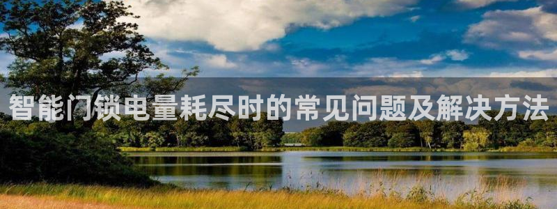 富联娱乐平台是什么平台：智能门锁电量耗尽时的常见问题及解决方